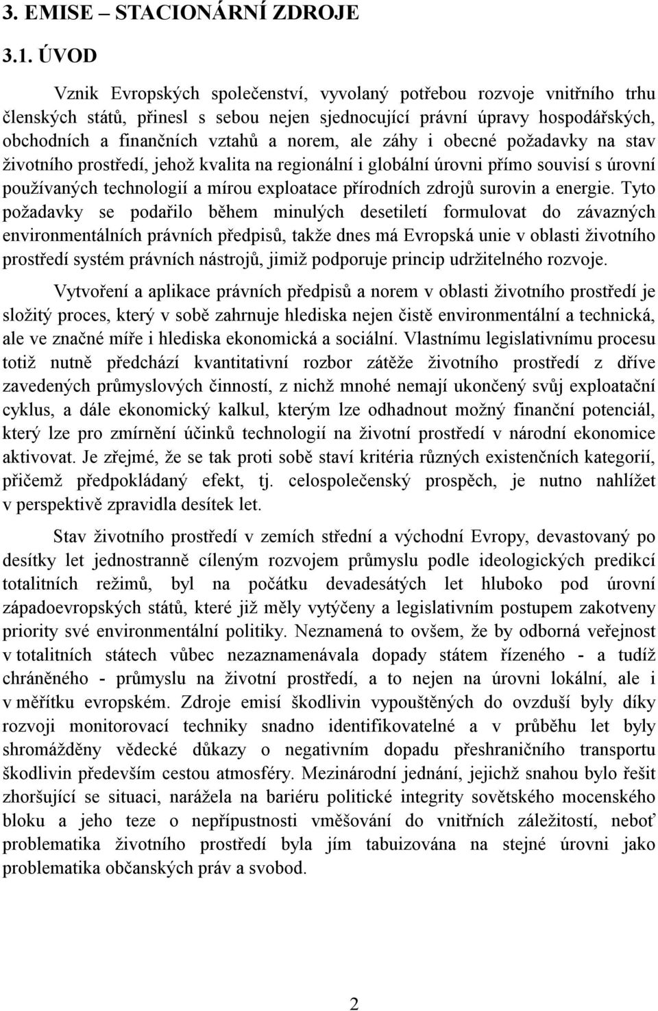 ale záhy i obecné požadavky na stav životního prostředí, jehož kvalita na regionální i globální úrovni přímo souvisí s úrovní používaných technologií a mírou exploatace přírodních zdrojů surovin a