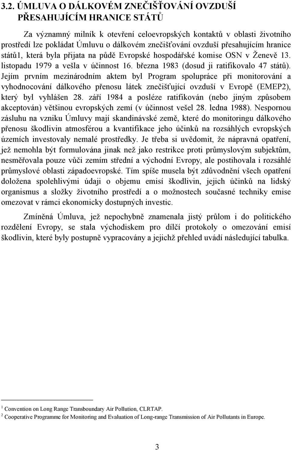 Jejím prvním mezinárodním aktem byl Program spolupráce při monitorování a vyhodnocování dálkového přenosu látek znečišťující ovzduší v Evropě (EMEP2), který byl vyhlášen 28.