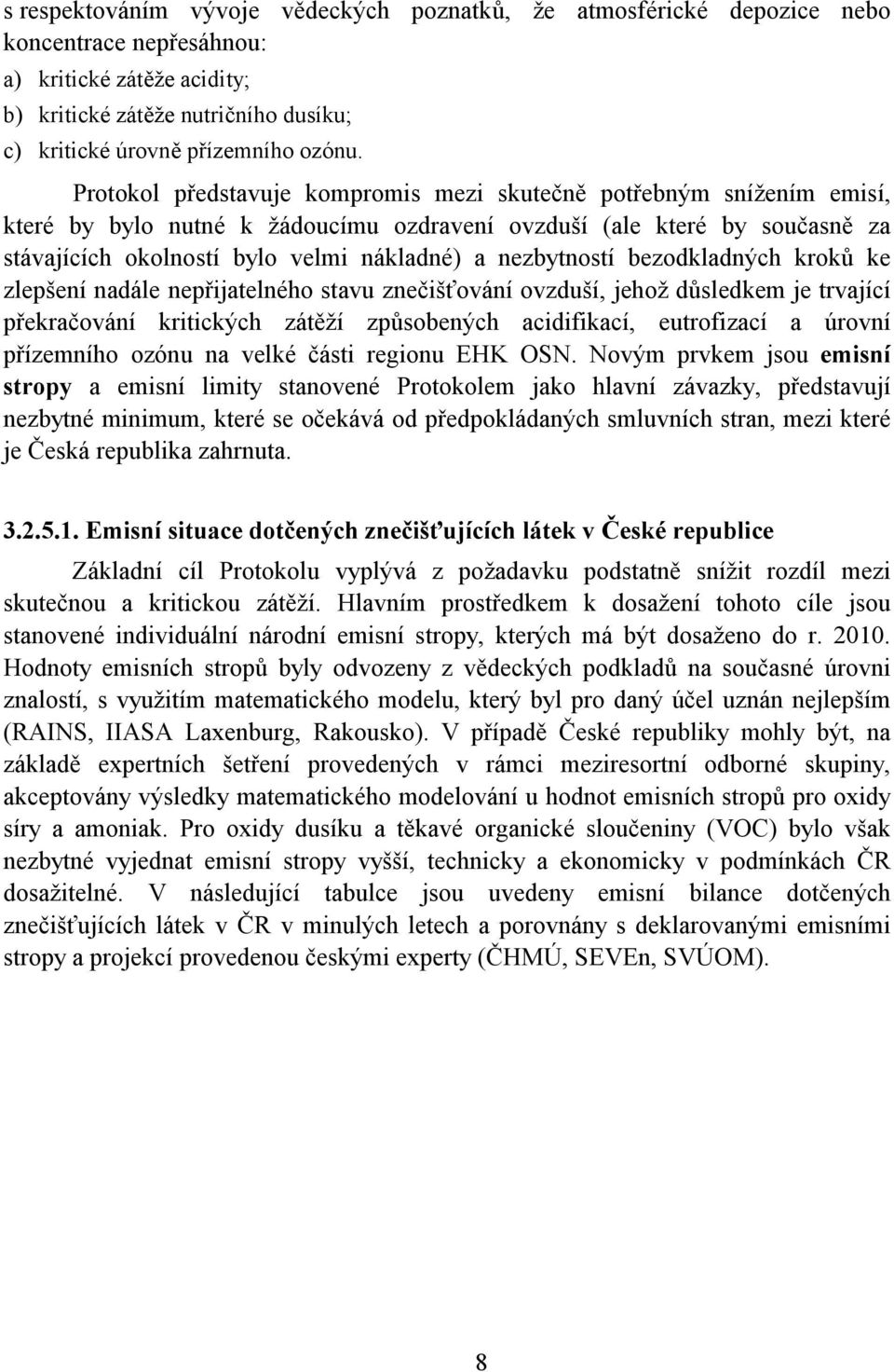 nezbytností bezodkladných kroků ke zlepšení nadále nepřijatelného stavu znečišťování ovzduší, jehož důsledkem je trvající překračování kritických zátěží způsobených acidifikací, eutrofizací a úrovní