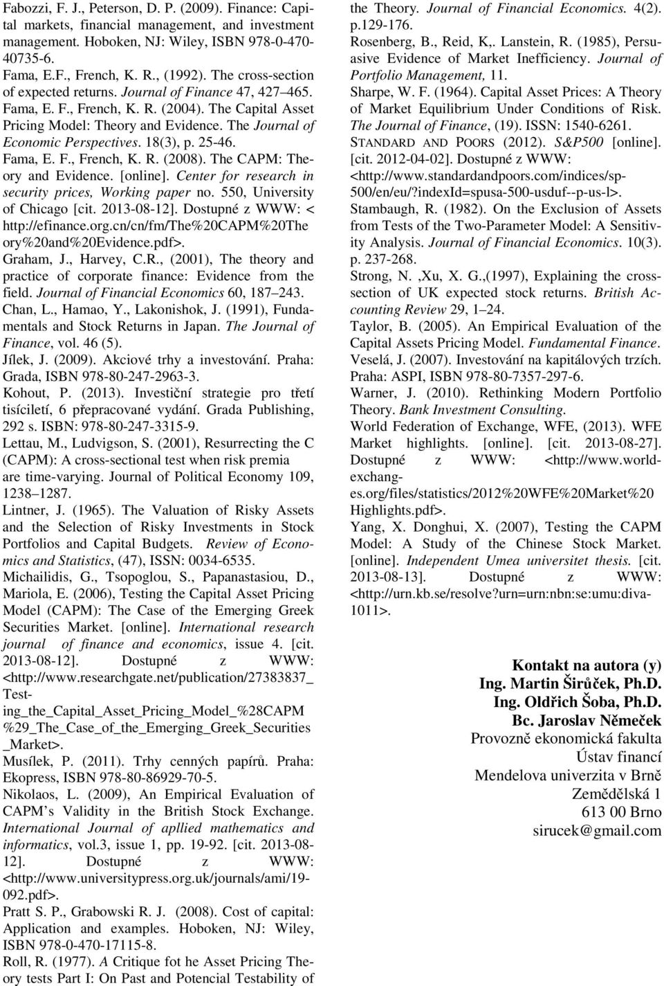 18(3), p. 25-46. Fama, E. F., French, K. R. (2008). The CAPM: Theory and Evidence. [online]. Center for research in security prices, Working paper no. 550, University of Chicago [cit. 2013-08-12].