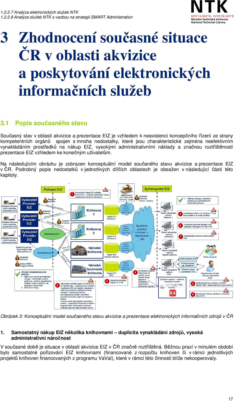 charakteristické zejména neefektivním vynakládáním prostředků na nákup EIZ, vysokými administrativními náklady a značnou roztříštěností prezentace EIZ vzhledem ke konečným uživatelům.