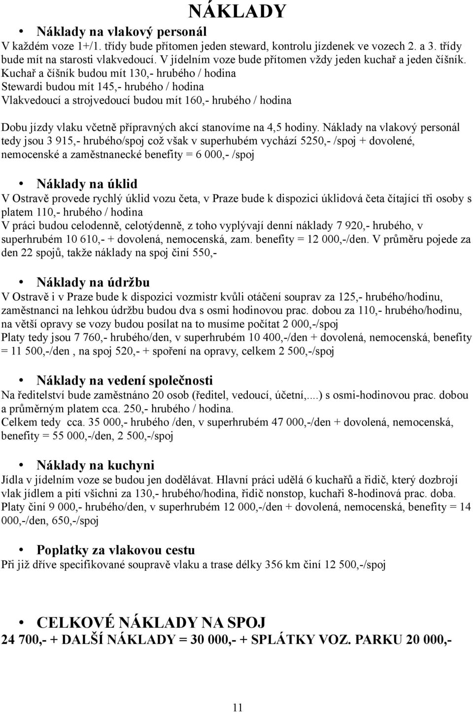 Kuchař a číšník budou mít 130,- hrubého / hodina Stewardi budou mít 145,- hrubého / hodina Vlakvedoucí a strojvedoucí budou mít 160,- hrubého / hodina Dobu jízdy vlaku včetně přípravných akcí