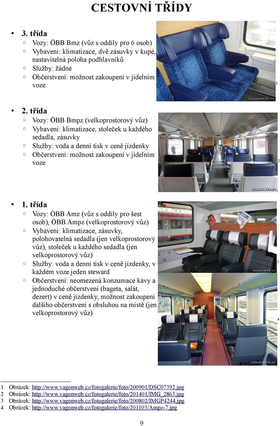 třída Vozy: ÖBB Bmpz (velkoprostorový vůz) Vybavení: klimatizace, stoleček u každého sedadla, zásuvky Služby: voda a denní tisk v ceně jízdenky Občerstvení: možnost zakoupení v jídelním voze 2 1.