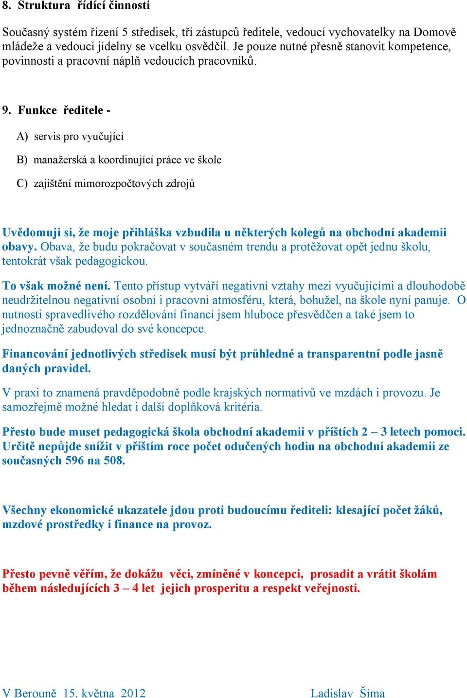 Funkce ředitele - A) servis pro vyučující B) manažerská a koordinující práce ve škole C) zajištění mimorozpočtových zdrojů Uvědomuji si, že moje přihláška vzbudila u některých kolegů na obchodní