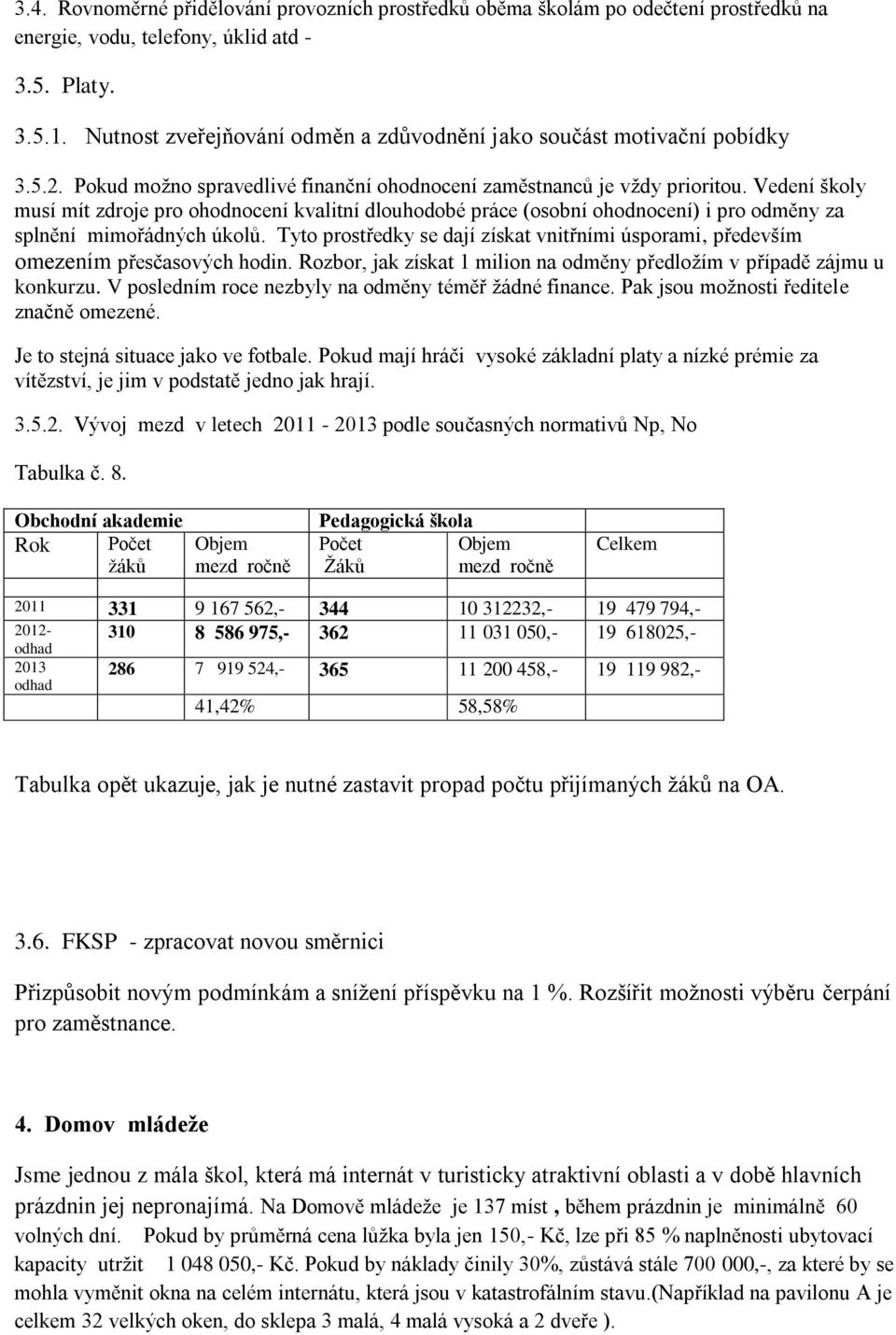 Vedení školy musí mít zdroje pro ohodnocení kvalitní dlouhodobé práce (osobní ohodnocení) i pro odměny za splnění mimořádných úkolů.