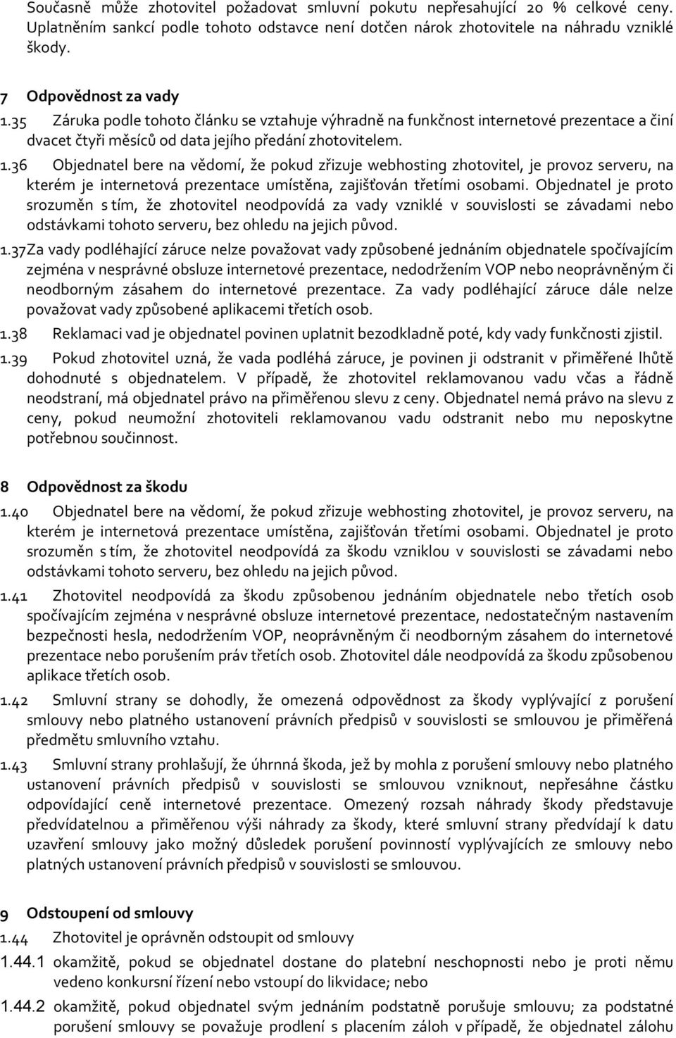 Objednatel je proto srozuměn s tím, že zhotovitel neodpovídá za vady vzniklé v souvislosti se závadami nebo odstávkami tohoto serveru, bez ohledu na jejich původ. 1.