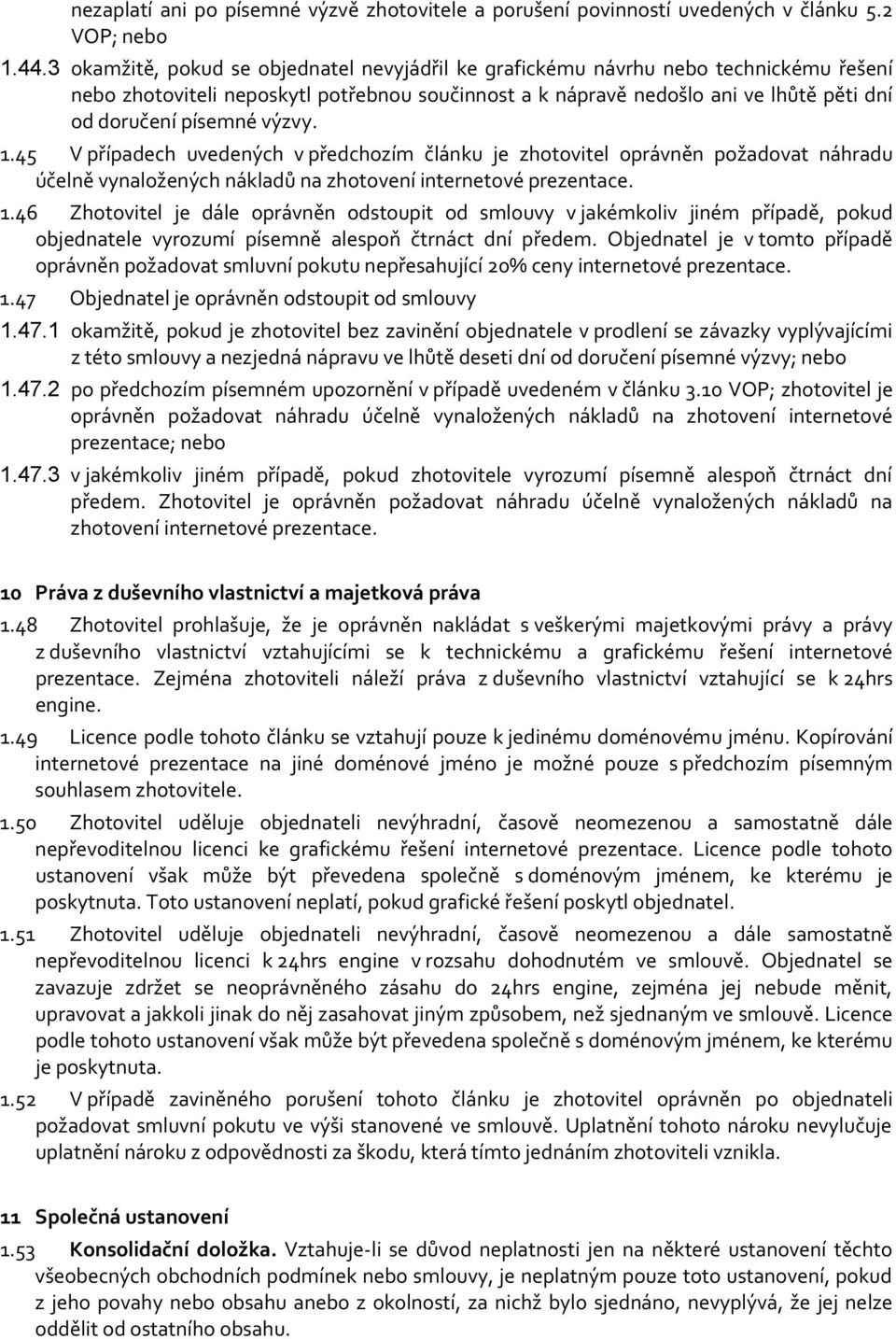 výzvy. 1.45 V případech uvedených v předchozím článku je zhotovitel oprávněn požadovat náhradu účelně vynaložených nákladů na zhotovení internetové prezentace. 1.46 Zhotovitel je dále oprávněn odstoupit od smlouvy v jakémkoliv jiném případě, pokud objednatele vyrozumí písemně alespoň čtrnáct dní předem.