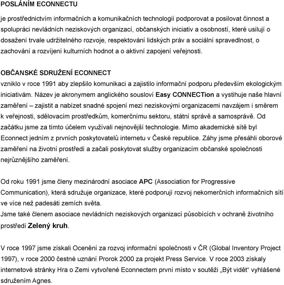 OBČANSKÉ SDRUŽENÍ ECONNECT vzniklo v roce 1991 aby zlepšilo komunikaci a zajistilo informační podporu především ekologickým iniciativám.