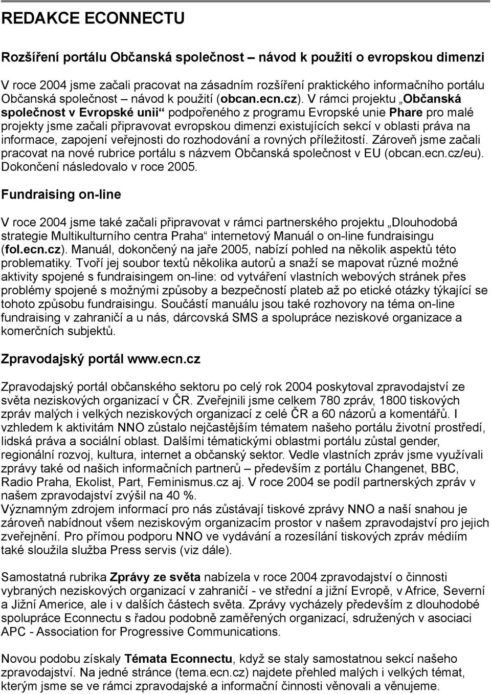 V rámci projektu Občanská společnost v Evropské unii podpořeného z programu Evropské unie Phare pro malé projekty jsme začali připravovat evropskou dimenzi existujících sekcí v oblasti práva na