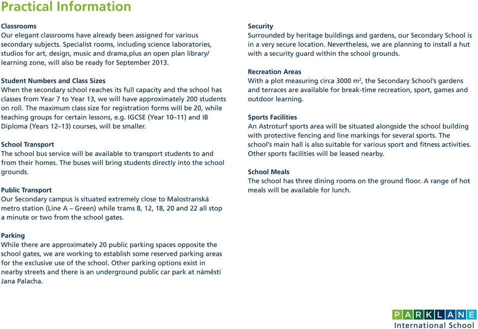 Student Numbers and Class Sizes When the secondary school reaches its full capacity and the school has classes from Year 7 to Year 13, we will have approximately 200 students on roll.