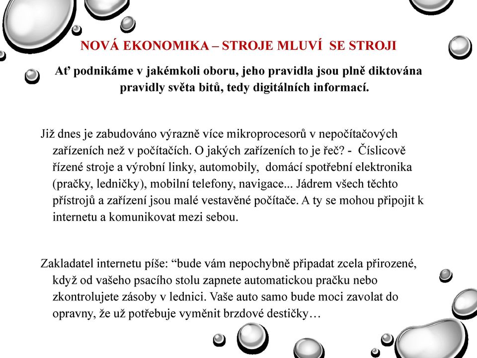 - Číslicově řízené stroje a výrobní linky, automobily, domácí spotřební elektronika (pračky, ledničky), mobilní telefony, navigace.