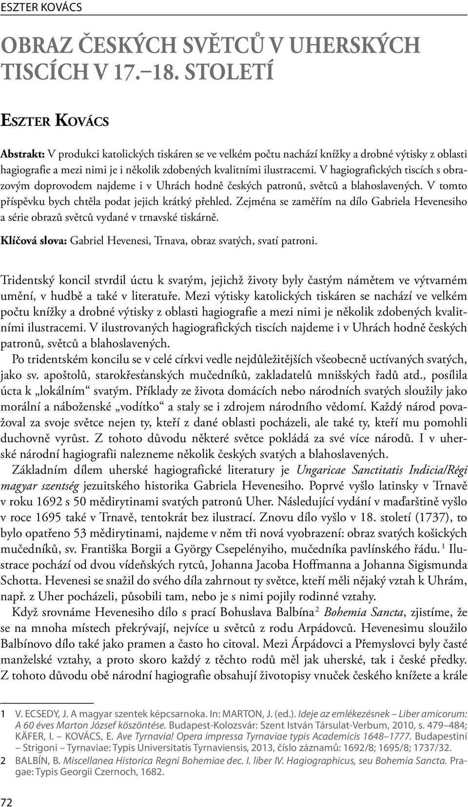 chtěla podat jejich krátký přehled Zejména se zaměřím na dílo Gabriela Hevenesiho a série obrazů světců vydané v trnavské tiskárně Klíčová slova: Gabriel Hevenesi, Trnava, obraz svatých, svatí