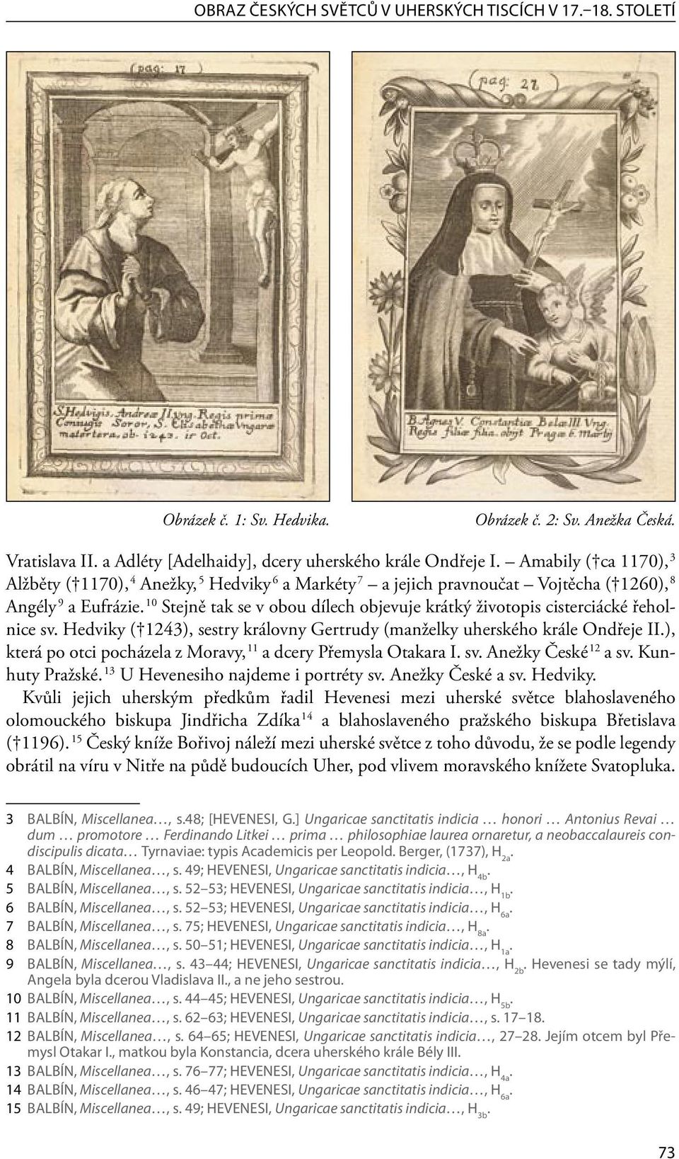 Hedviky ( 1243), sestry královny Gertrudy (manželky uherského krále Ondřeje II), která po otci pocházela z Moravy, 11 a dcery Přemysla Otakara I sv Anežky České 12 a sv Kunhuty Pražské 13 U