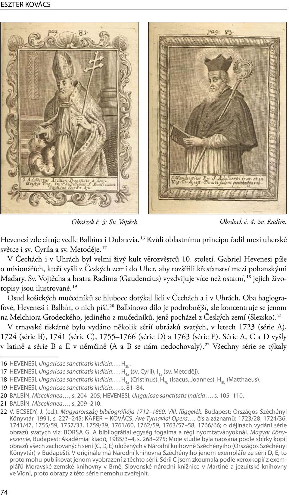 Radima (Gaudencius) vyzdvijuje více než ostatní, 18 jejich životopisy jsou ilustrované 19 Osud košických mučedníků se hluboce dotýkal lidí v Čechách a i v Uhrách Oba hagiografové, Hevenesi i Balbín,