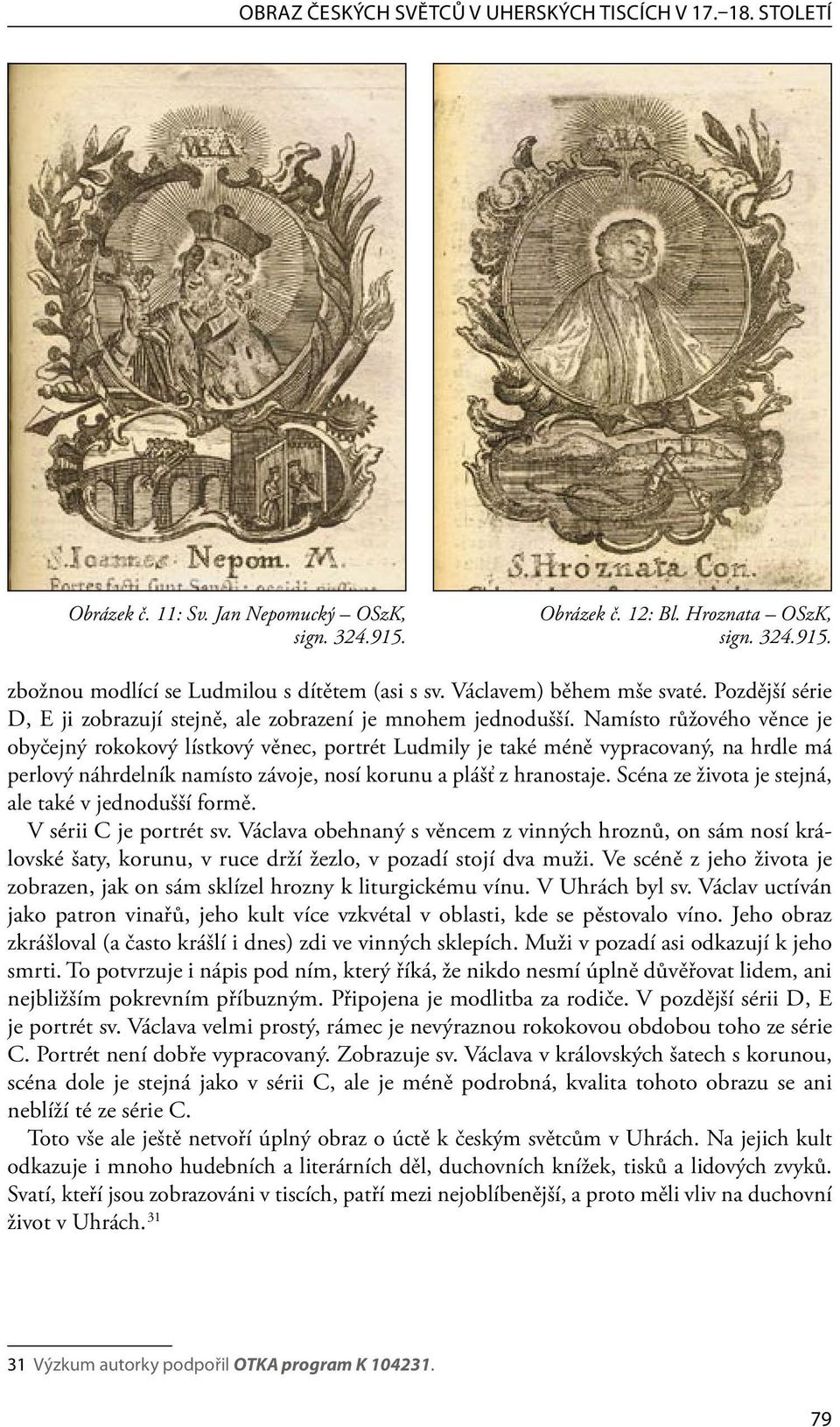 vypracovaný, na hrdle má perlový náhrdelník namísto závoje, nosí korunu a plášť z hranostaje Scéna ze života je stejná, ale také v jednodušší formě V sérii C je portrét sv Václava obehnaný s věncem z