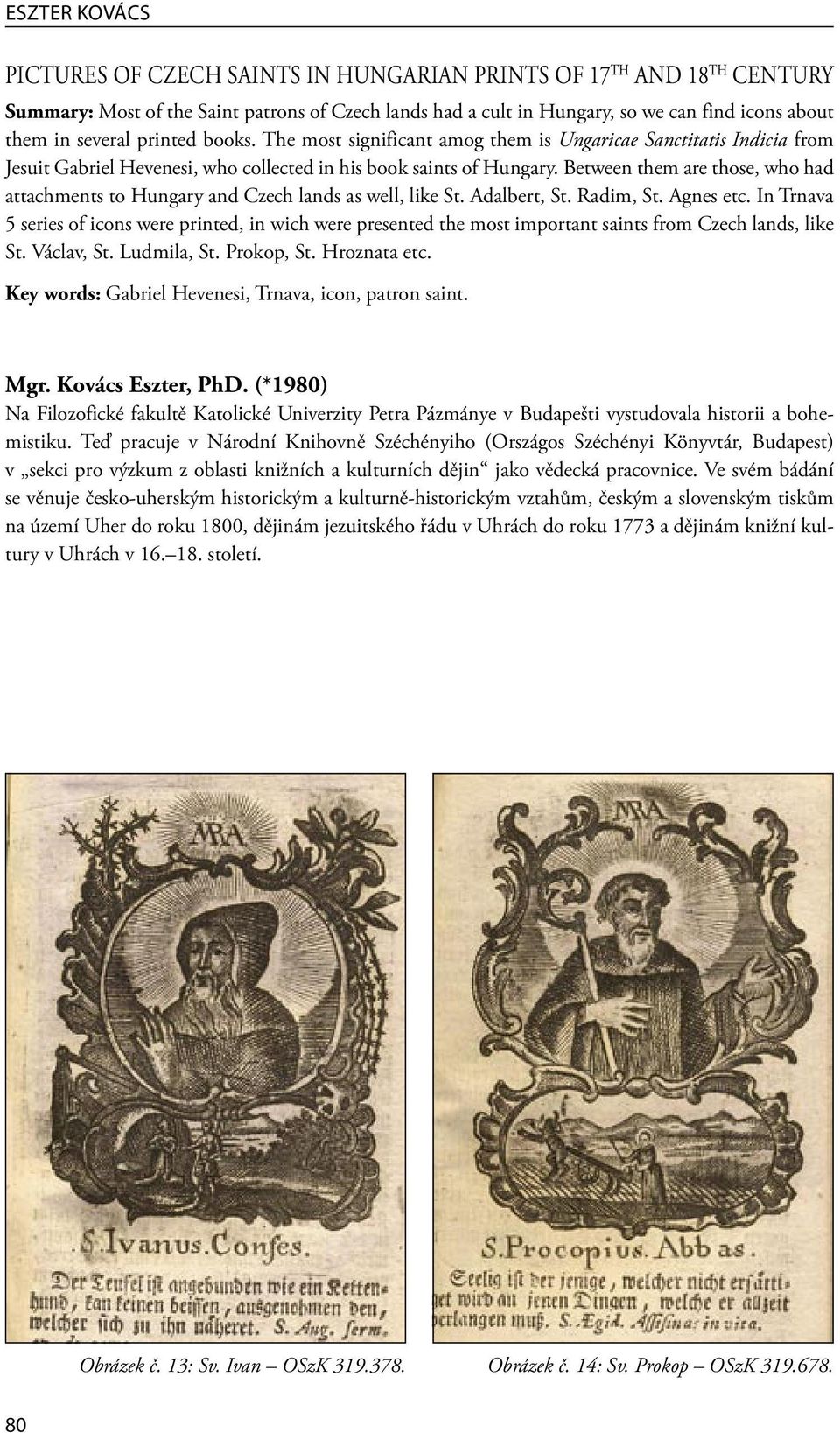 attachments to Hungary and Czech lands as well, like St Adalbert, St Radim, St Agnes etc In Trnava 5 series of icons were printed, in wich were presented the most important saints from Czech lands,