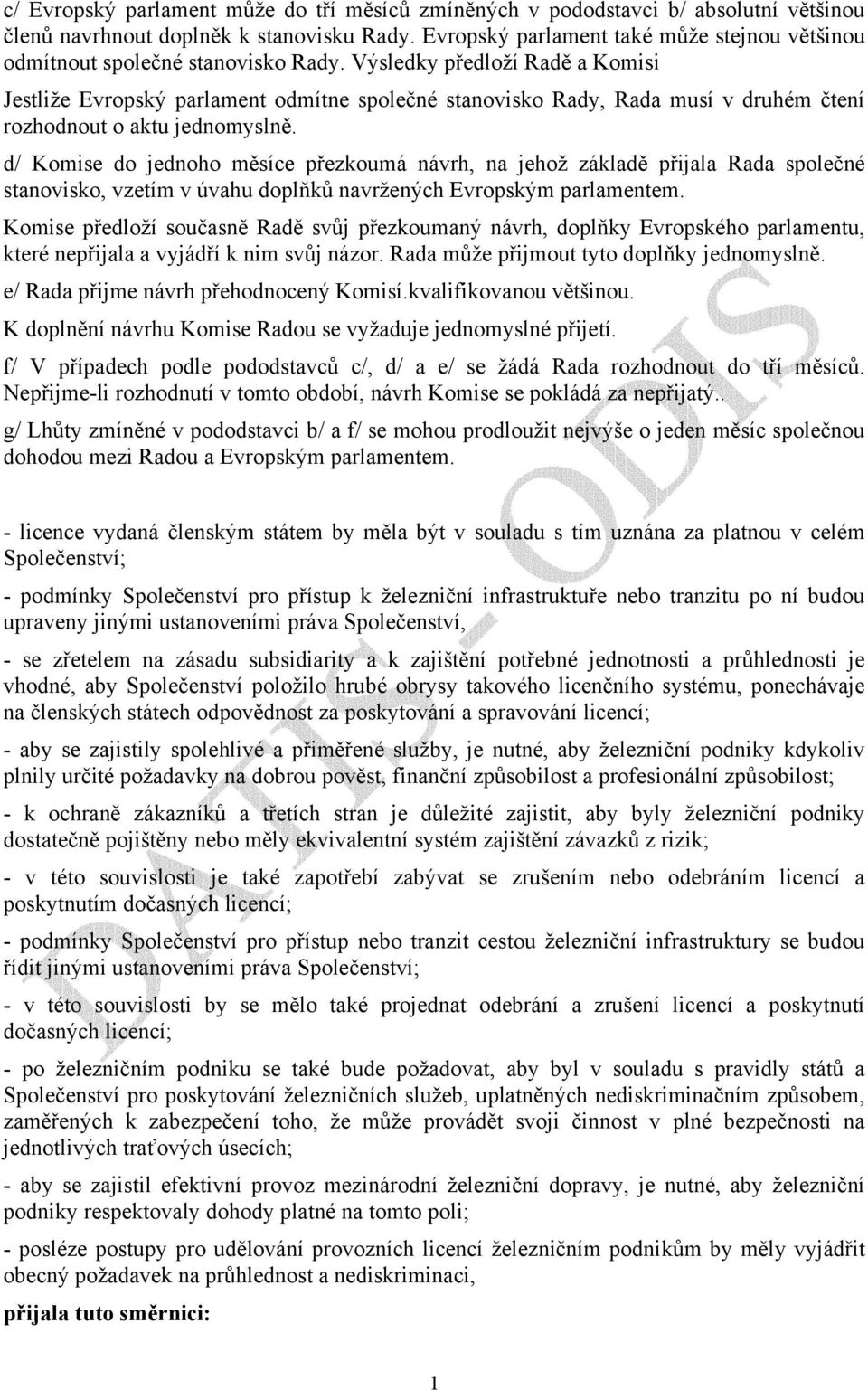 Výsledky předloží Radě a Komisi Jestliže Evropský parlament odmítne společné stanovisko Rady, Rada musí v druhém čtení rozhodnout o aktu jednomyslně.