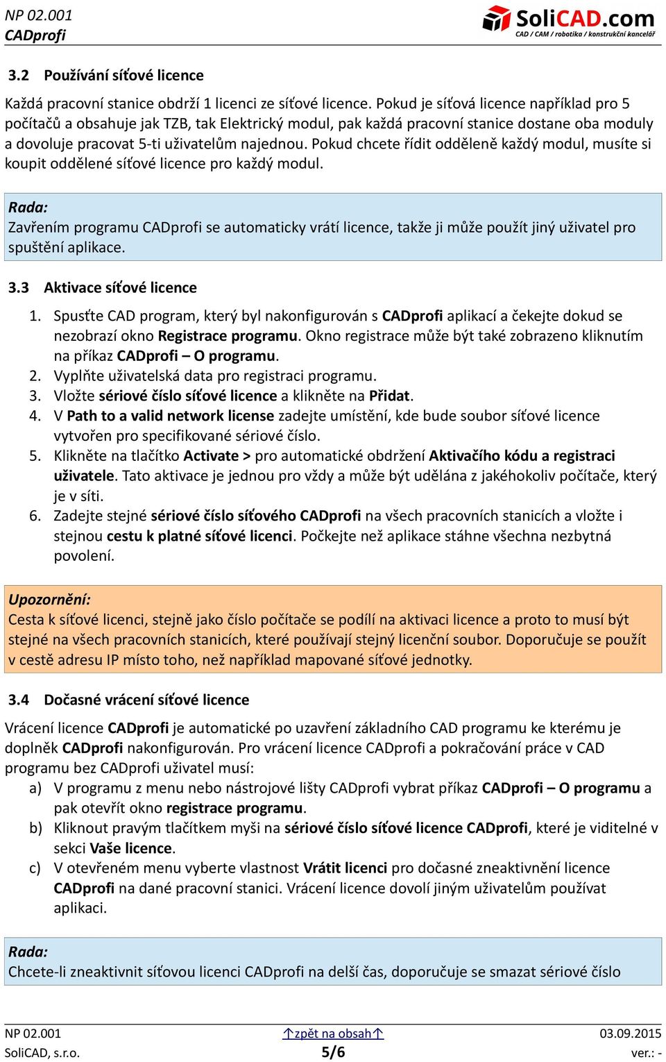 Pokud chcete řídit odděleně každý modul, musíte si koupit oddělené síťové licence pro každý modul.