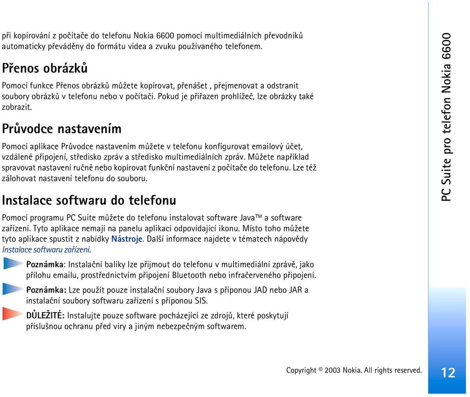 Prùvodce nastavením Pomocí aplikace Prùvodce nastavením mù¾ete v telefonu konfigurovat emailový úèet, vzdálené pøipojení, støedisko zpráv a støedisko multimediálních zpráv.