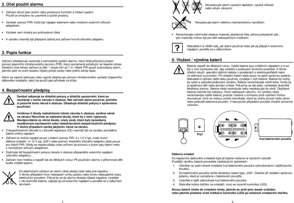 K výrobku nesmějí být připojena žádná jiná zařízení kromě síťového adaptéru. 3.