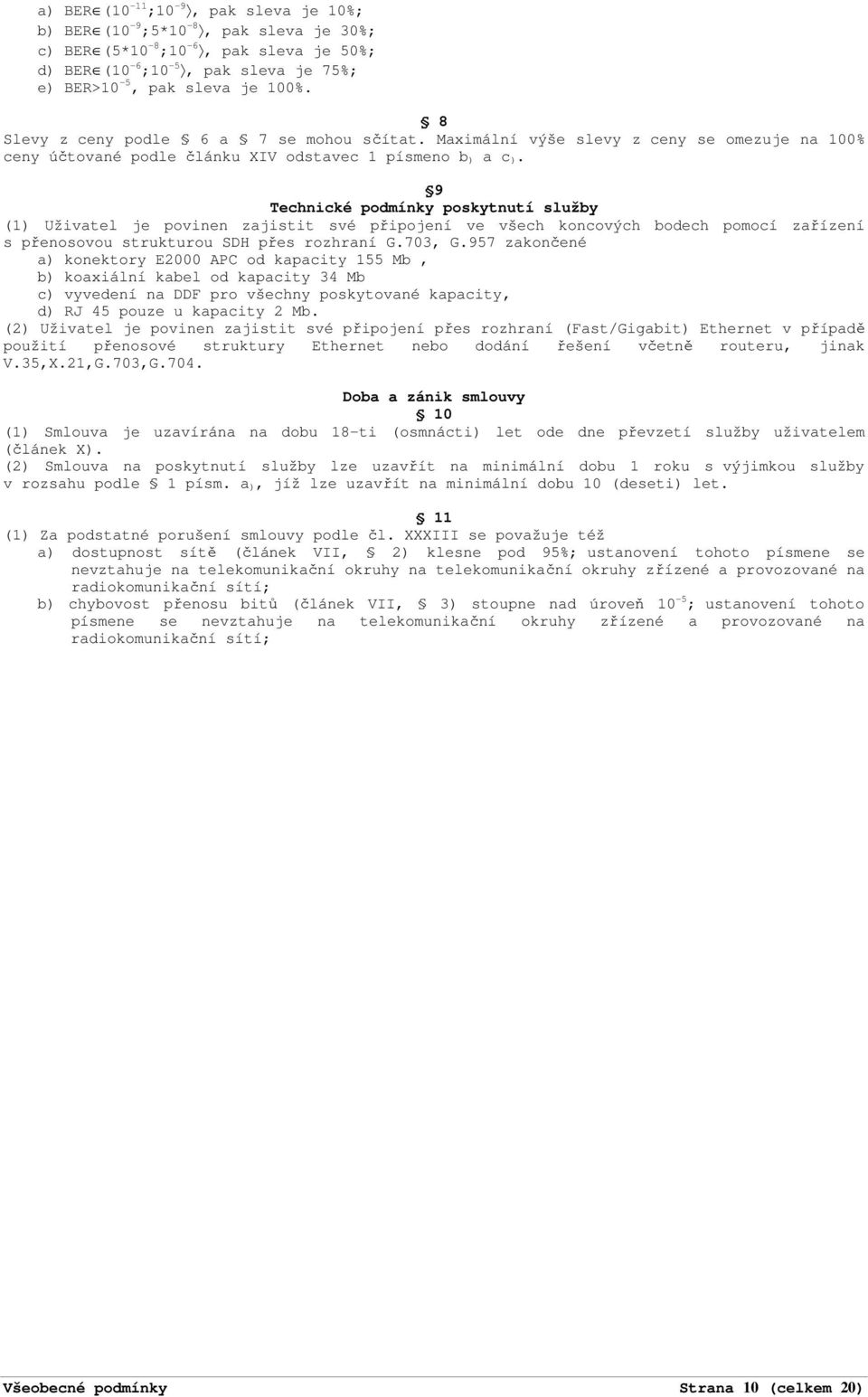 9 Technické podmínky poskytnutí služby (1) Uživatel je povinen zajistit své připojení ve všech koncových bodech pomocí zařízení s přenosovou strukturou SDH přes rozhraní G.703, G.