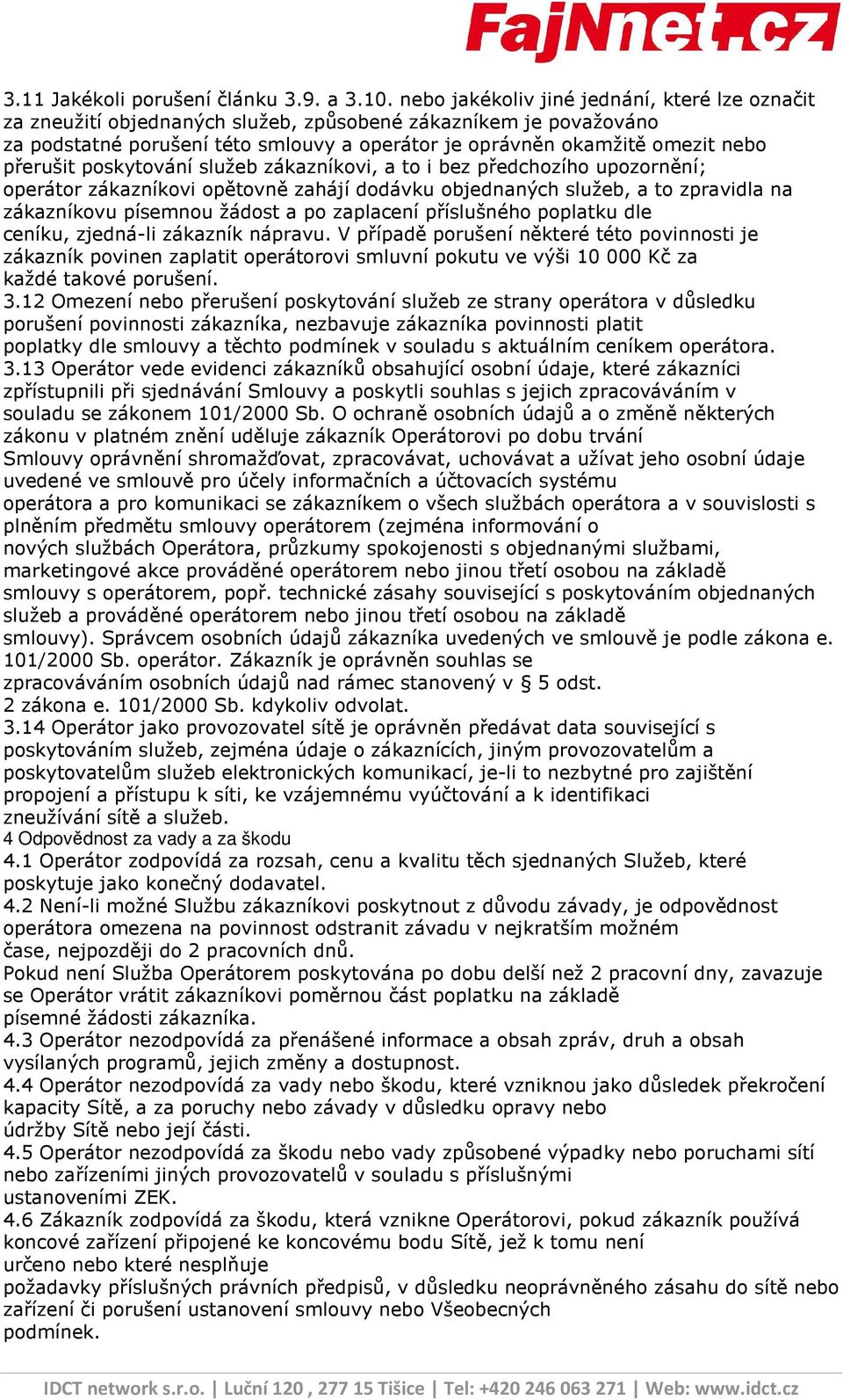 přerušit poskytování služeb zákazníkovi, a to i bez předchozího upozornění; operátor zákazníkovi opětovně zahájí dodávku objednaných služeb, a to zpravidla na zákazníkovu písemnou žádost a po