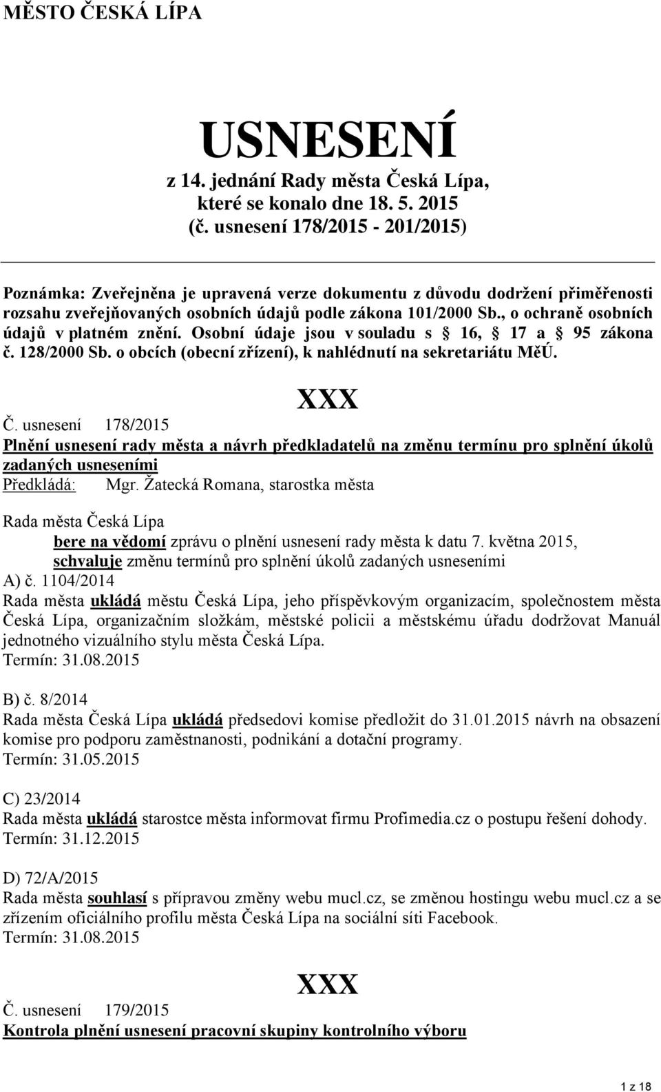 , o ochraně osobních údajů v platném znění. Osobní údaje jsou v souladu s 16, 17 a 95 zákona č. 128/2000 Sb. o obcích (obecní zřízení), k nahlédnutí na sekretariátu MěÚ. Č.