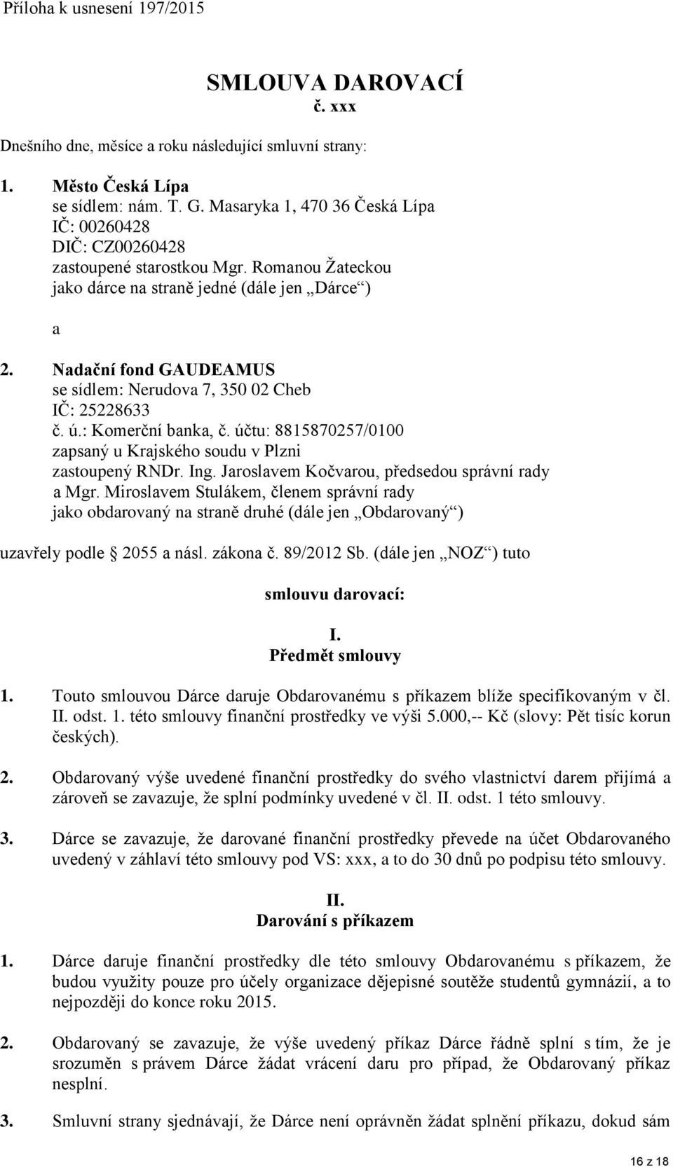 Nadační fond GAUDEAMUS se sídlem: Nerudova 7, 350 02 Cheb IČ: 25228633 č. ú.: Komerční banka, č. účtu: 8815870257/0100 zapsaný u Krajského soudu v Plzni zastoupený RNDr. Ing.