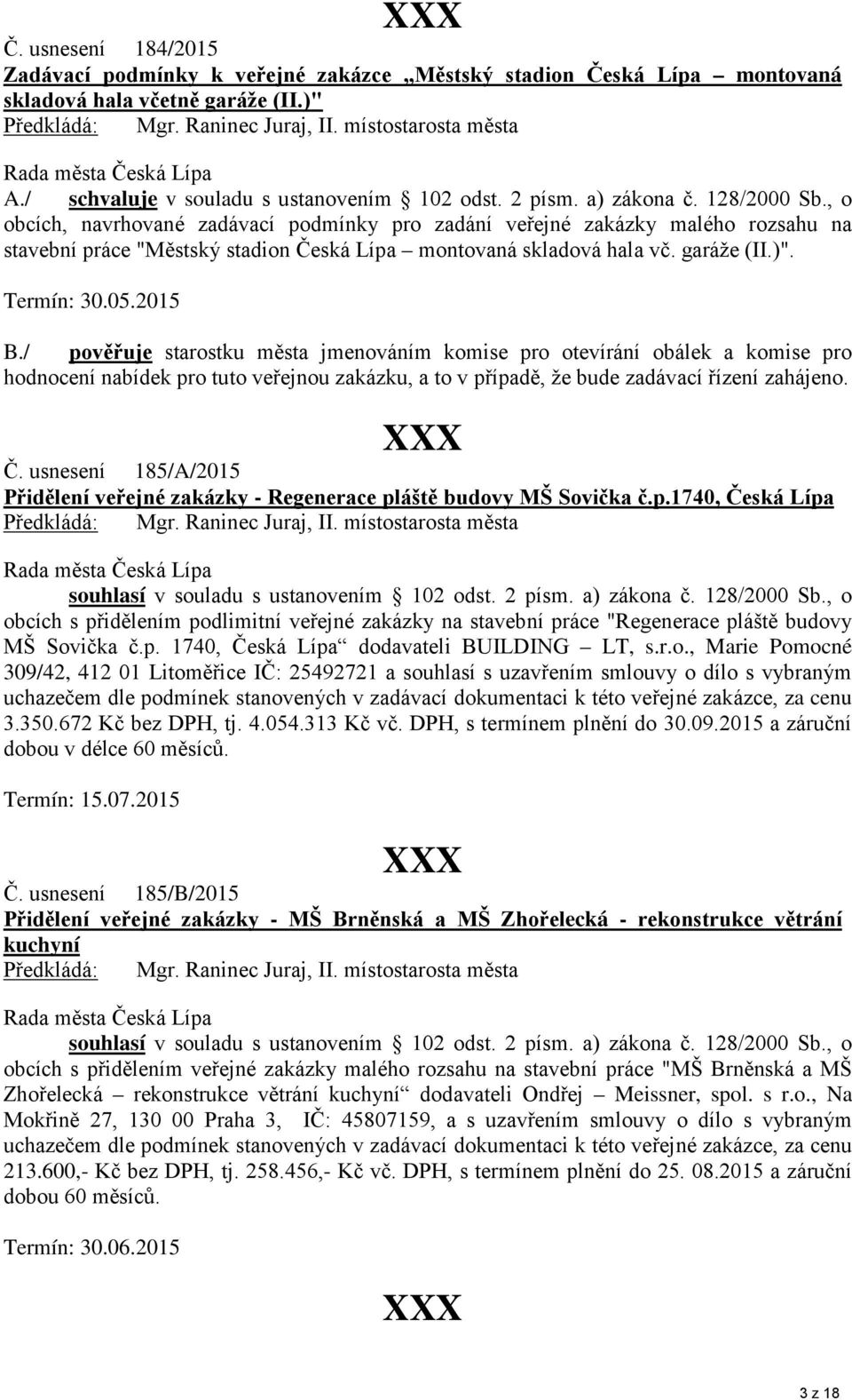 2015 B./ pověřuje starostku města jmenováním komise pro otevírání obálek a komise pro hodnocení nabídek pro tuto veřejnou zakázku, a to v případě, že bude zadávací řízení zahájeno. Č.