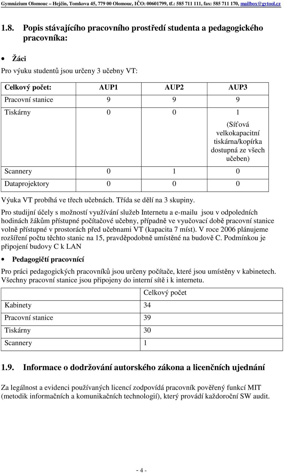 Pro studijní účely s možností využívání služeb Internetu a e-mailu jsou v odpoledních hodinách žákům přístupné počítačové učebny, případně ve vyučovací době pracovní stanice volně přístupné v