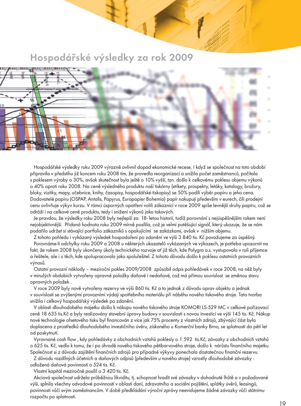 ještě o 10% vyšší, tzn. došlo k celkovému poklesu objemu výkonů o 40% oproti roku 2008.