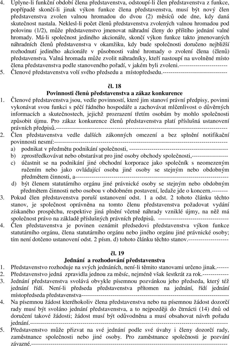 Neklesl-li počet členů představenstva zvolených valnou hromadou pod polovinu (1/2), může představenstvo jmenovat náhradní členy do příštího jednání valné hromady.