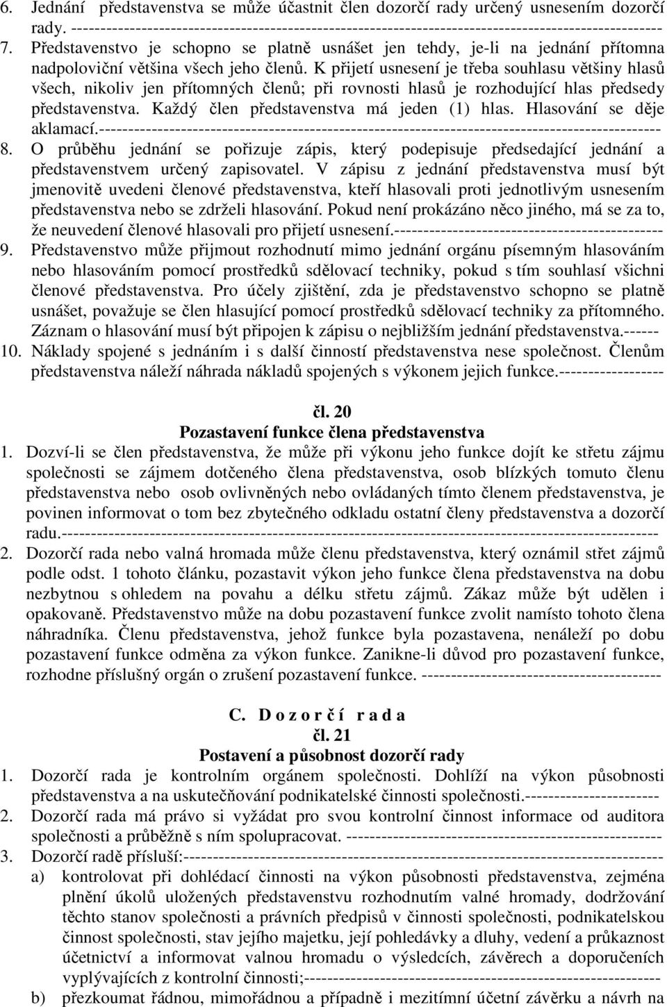 K přijetí usnesení je třeba souhlasu většiny hlasů všech, nikoliv jen přítomných členů; při rovnosti hlasů je rozhodující hlas předsedy představenstva. Každý člen představenstva má jeden (1) hlas.