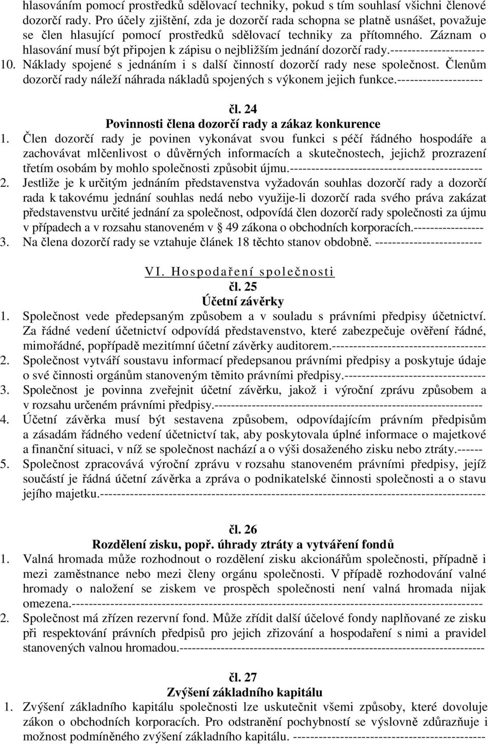 Záznam o hlasování musí být připojen k zápisu o nejbližším jednání dozorčí rady.---------------------- 10. Náklady spojené s jednáním i s další činností dozorčí rady nese společnost.