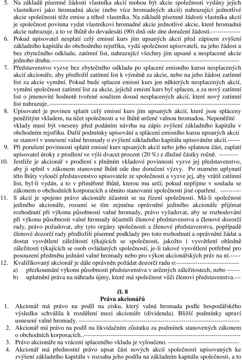 Na základě písemné žádosti vlastníka akcií je společnost povinna vydat vlastníkovi hromadné akcie jednotlivé akcie, které hromadná akcie nahrazuje, a to ve lhůtě do devadesáti (90) dnů ode dne