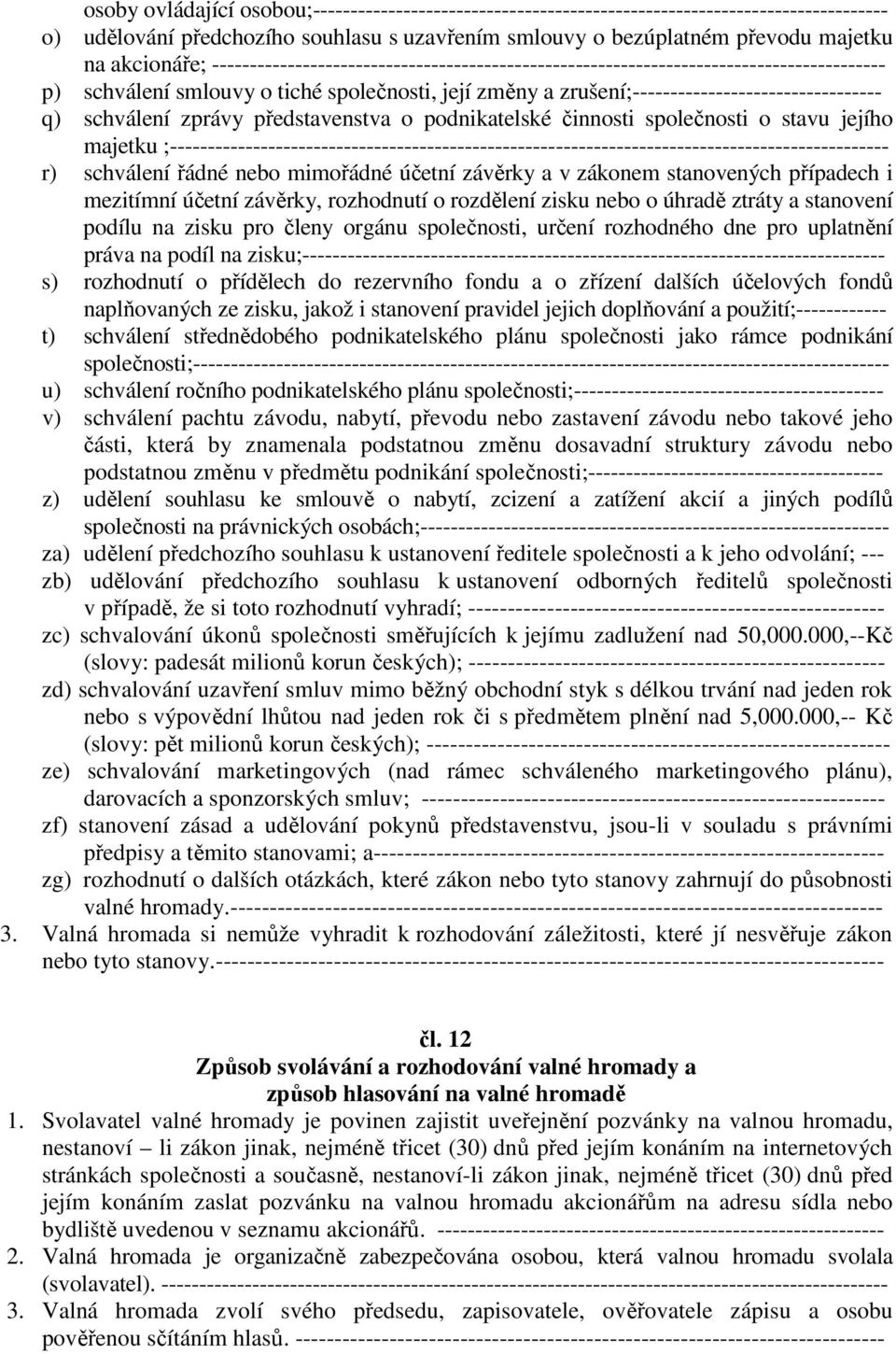 zprávy představenstva o podnikatelské činnosti společnosti o stavu jejího majetku ;----------------------------------------------------------------------------------------------- r) schválení řádné