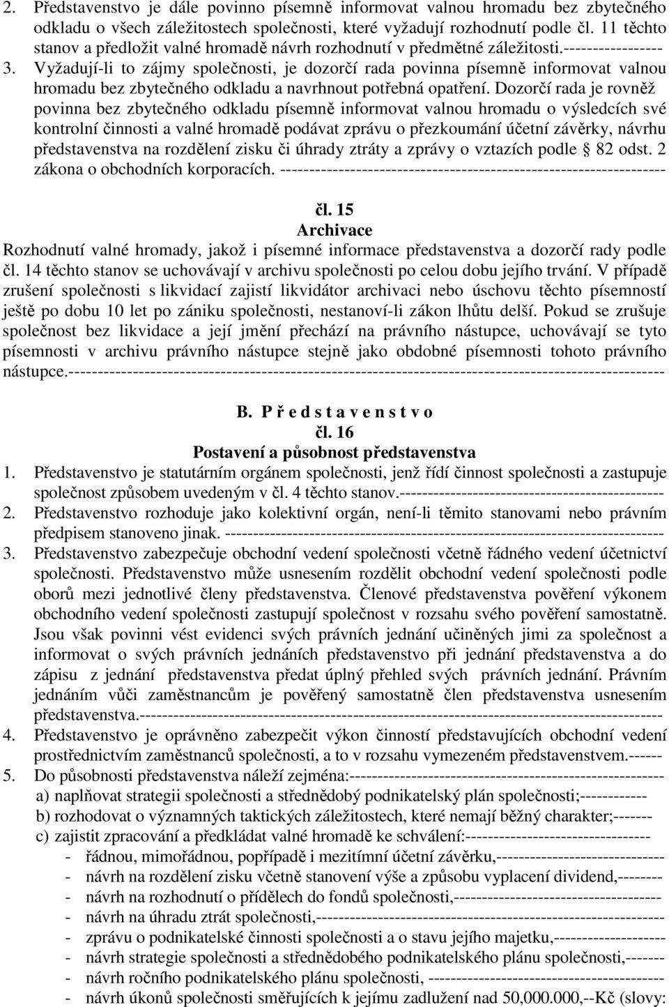 Vyžadují-li to zájmy společnosti, je dozorčí rada povinna písemně informovat valnou hromadu bez zbytečného odkladu a navrhnout potřebná opatření.