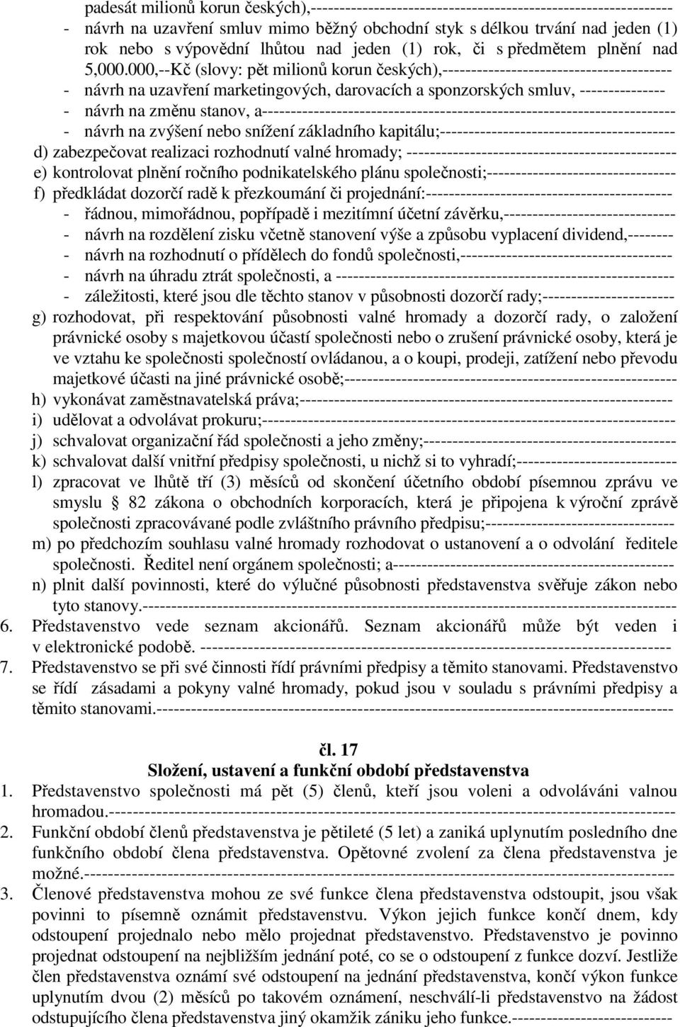 000,--Kč (slovy: pět milionů korun českých),---------------------------------------- - návrh na uzavření marketingových, darovacích a sponzorských smluv, --------------- - návrh na změnu stanov,