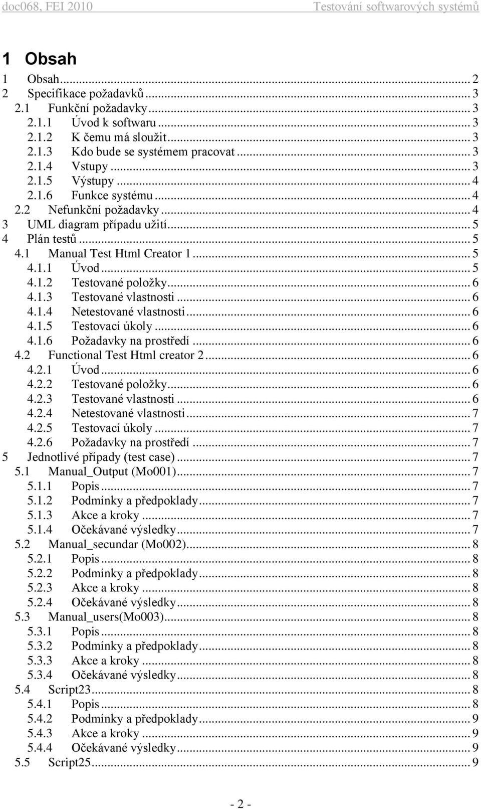 .. 6 4.1.4 Netestované vlastnosti... 6 4.1.5 Testovací úkoly... 6 4.1.6 Požadavky na prostředí... 6 4.2 Functional Test Html creator 2... 6 4.2.1 Úvod... 6 4.2.2 Testované položky... 6 4.2.3 Testované vlastnosti.