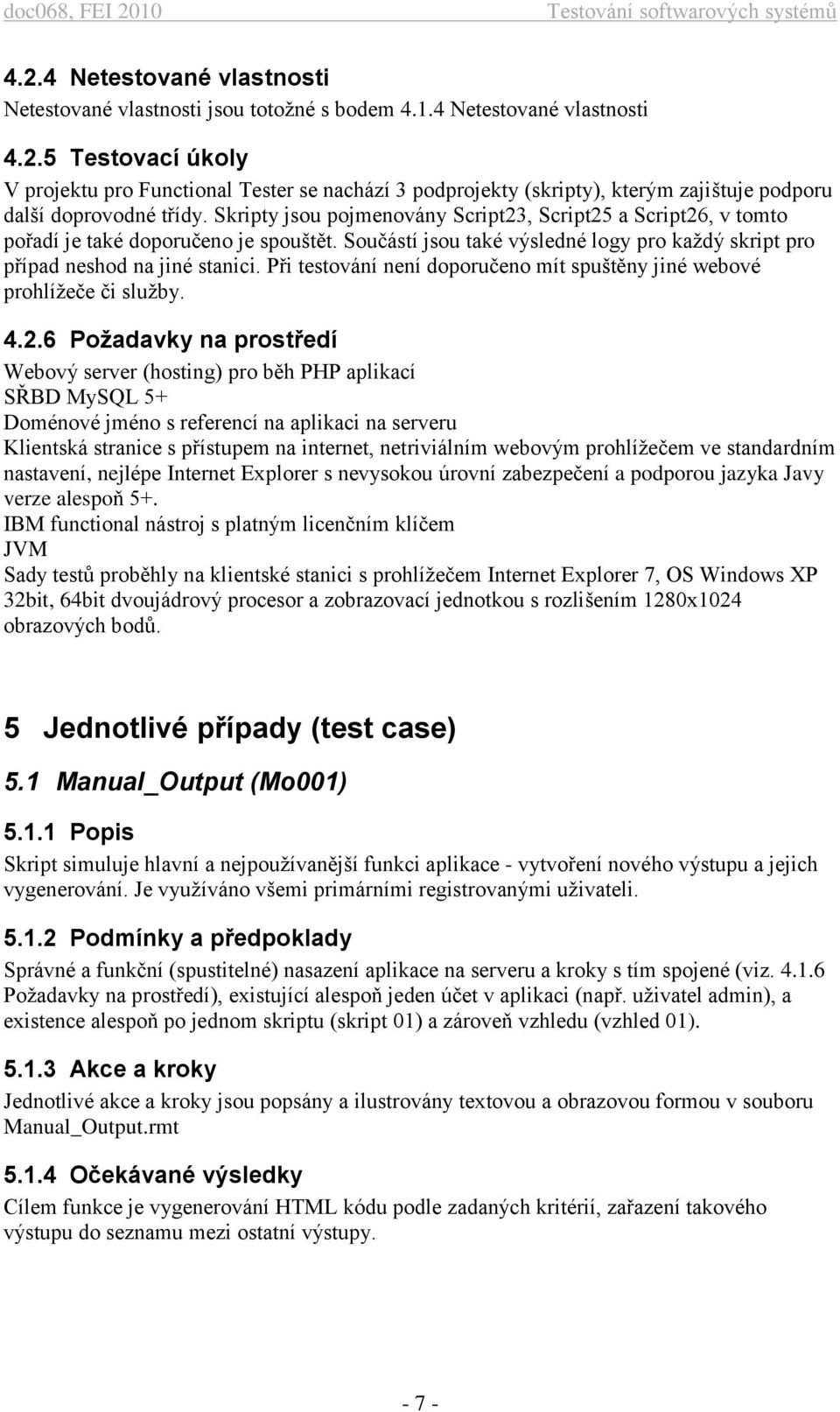 Při testování není doporučeno mít spuštěny jiné webové prohlížeče či služby. 4.2.