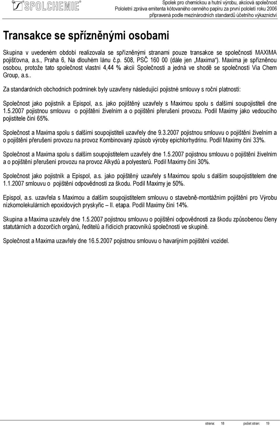 Maxima je spřízněnou osobou, protože tato společnost vlastní 4,44 % akcií Společnosti a jedná ve shodě se společností Via Chem Group, a.s.. Za standardních obchodních podmínek byly uzavřeny následující pojistné smlouvy s roční platností: Společnost jako pojistník a Epispol, a.