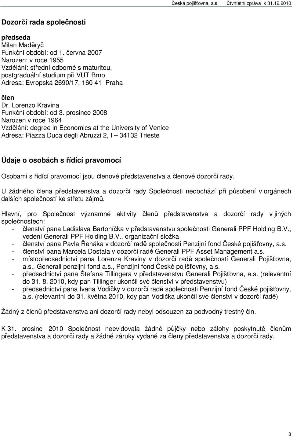 prosince 2008 Narozen v roce 1964 Vzdělání: degree in Economics at the University of Venice Adresa: Piazza Duca degli Abruzzi 2, I 34132 Trieste Údaje o osobách s řídící pravomocí Osobami s řídící