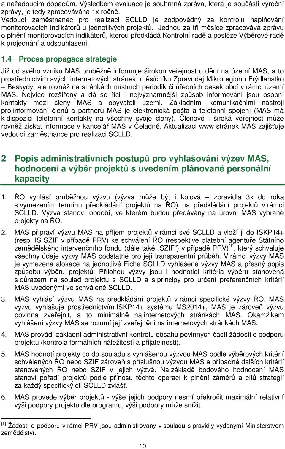 Jednou za tři měsíce zpracovává zprávu o plnění monitorovacích indikátorů, kterou předkládá Kontrolní radě a posléze Výběrové radě k projednání a odsouhlasení. 1.