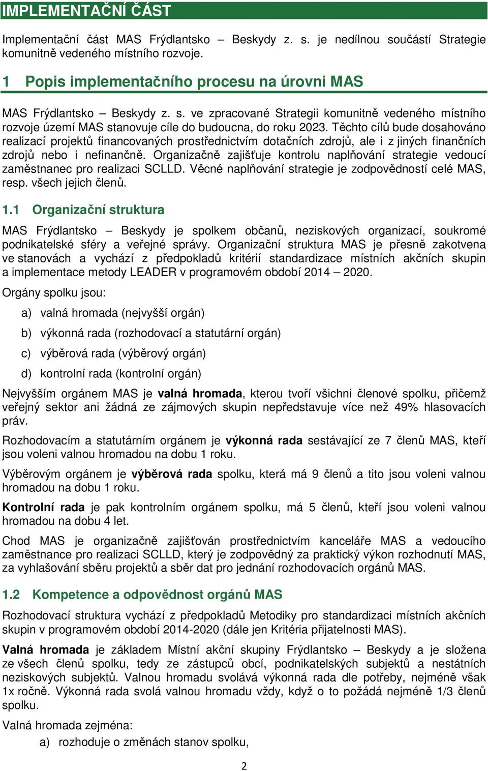 Těchto cílů bude dosahováno realizací projektů financovaných prostřednictvím dotačních zdrojů, ale i z jiných finančních zdrojů nebo i nefinančně.