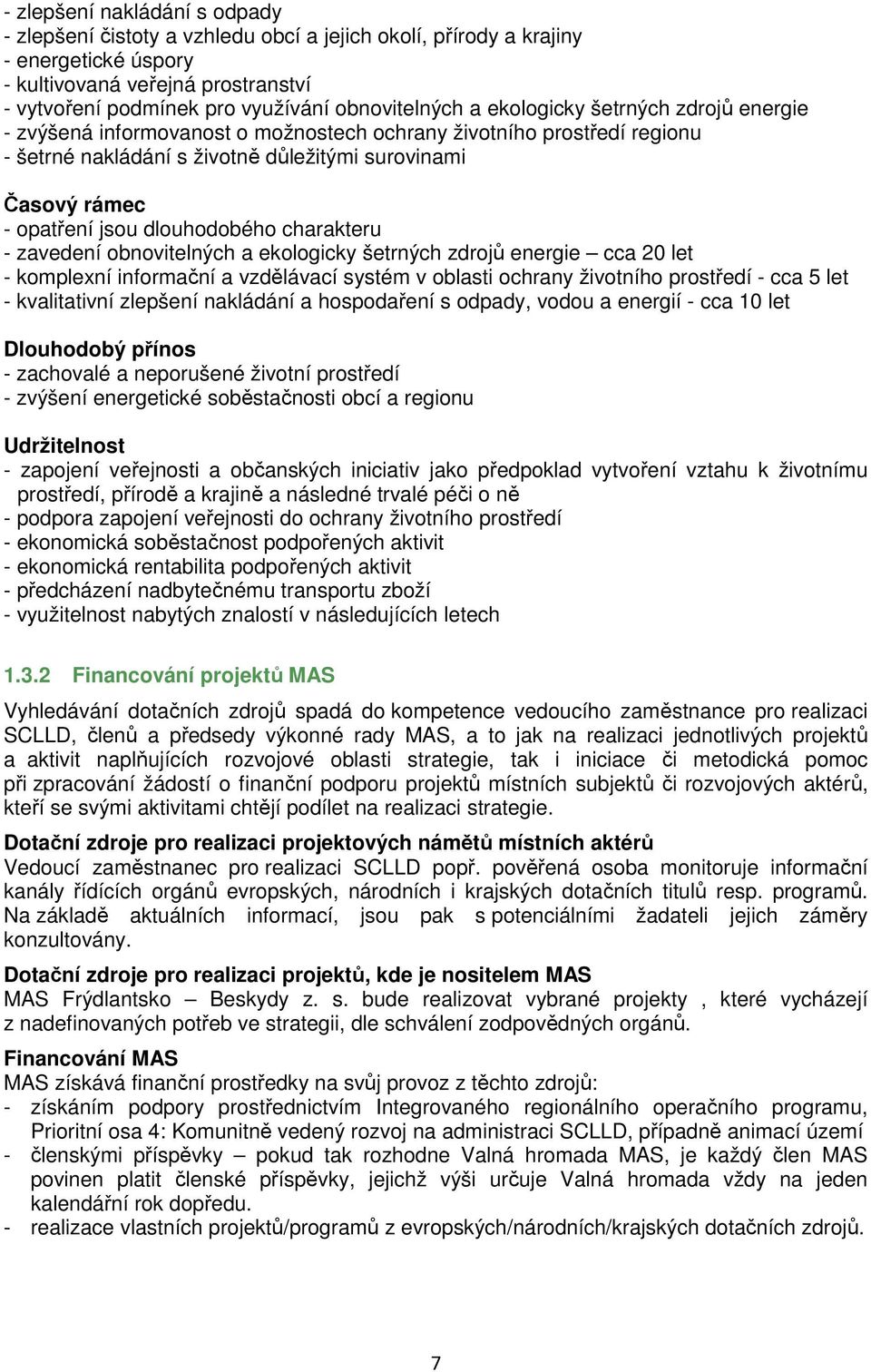 jsou dlouhodobého charakteru - zavedení obnovitelných a ekologicky šetrných zdrojů energie cca 20 let - komplexní informační a vzdělávací systém v oblasti ochrany životního prostředí - cca 5 let -