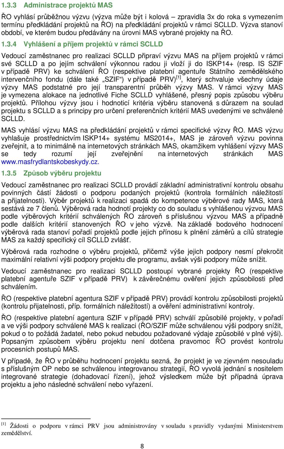 4 Vyhlášení a příjem projektů v rámci SCLLD Vedoucí zaměstnanec pro realizaci SCLLD připraví výzvu MAS na příjem projektů v rámci své SCLLD a po jejím schválení výkonnou radou ji vloží ji do ISKP14+