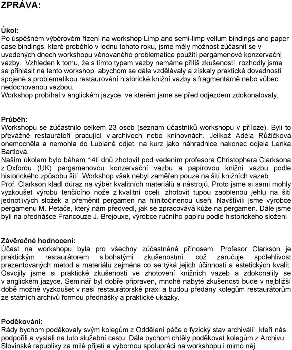 Vzhleden k tomu, že s tímto typem vazby nemáme příliš zkušeností, rozhodly jsme se přihlásit na tento workshop, abychom se dále vzdělávaly a získaly praktické dovednosti spojené s problematikou