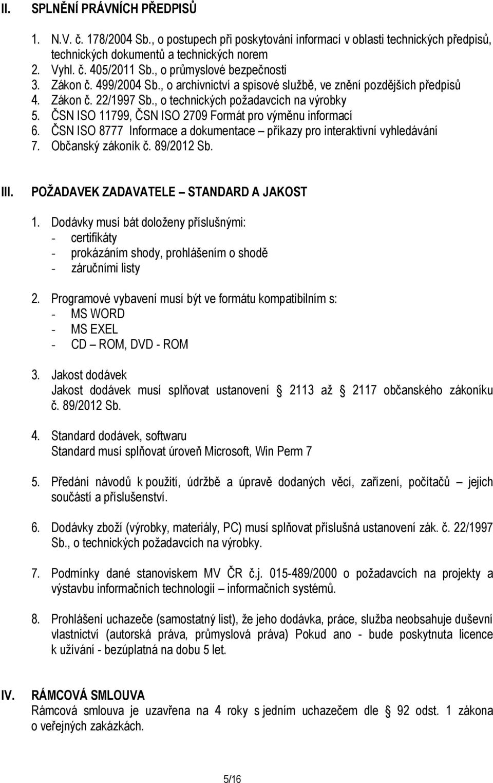 ČSN ISO 11799, ČSN ISO 2709 Formát pro výměnu informací 6. ČSN ISO 8777 Informace a dokumentace příkazy pro interaktivní vyhledávání 7. Občanský zákoník č. 89/2012 Sb. III.