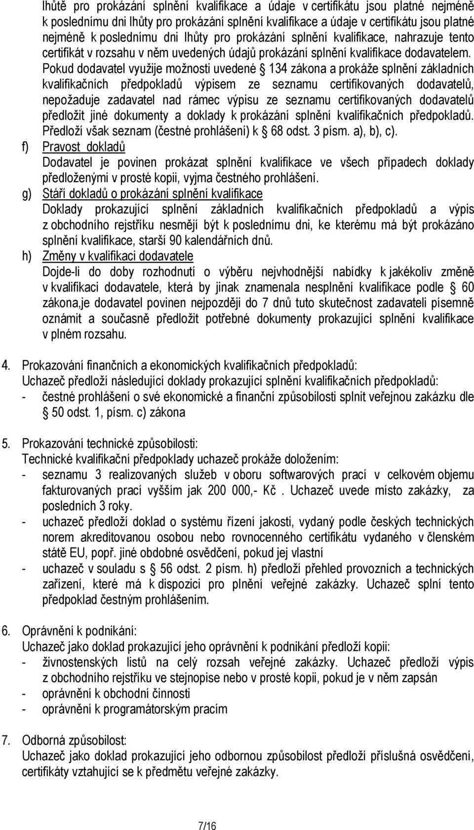 Pokud dodavatel využije možnosti uvedené 134 zákona a prokáže splnění základních kvalifikačních předpokladů výpisem ze seznamu certifikovaných dodavatelů, nepožaduje zadavatel nad rámec výpisu ze