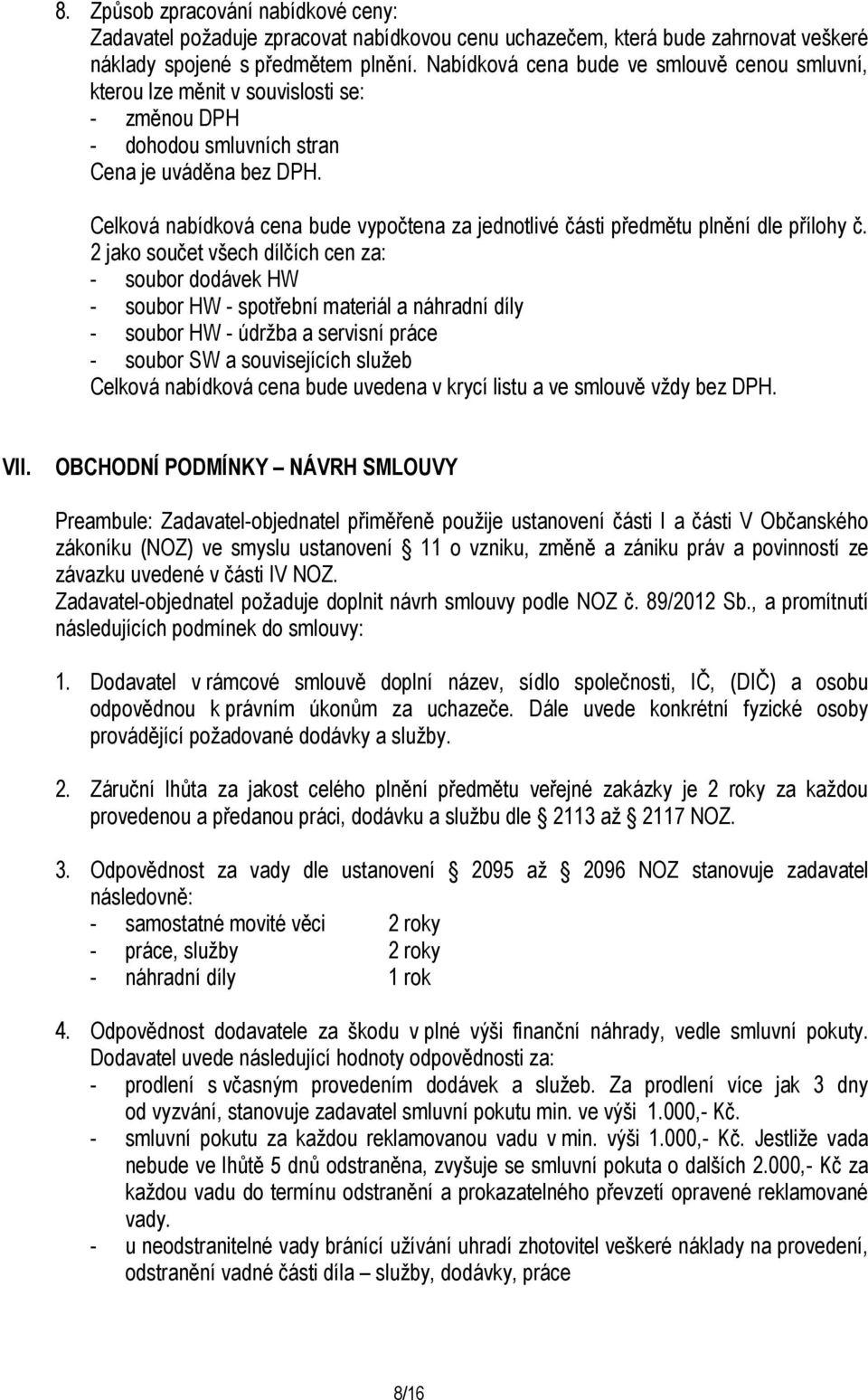 Celková nabídková cena bude vypočtena za jednotlivé části předmětu plnění dle přílohy č.